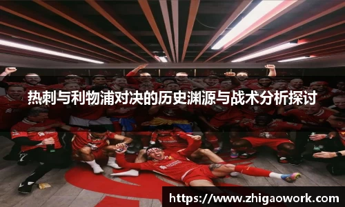 yy易游热刺与利物浦对决的历史渊源与战术分析探讨